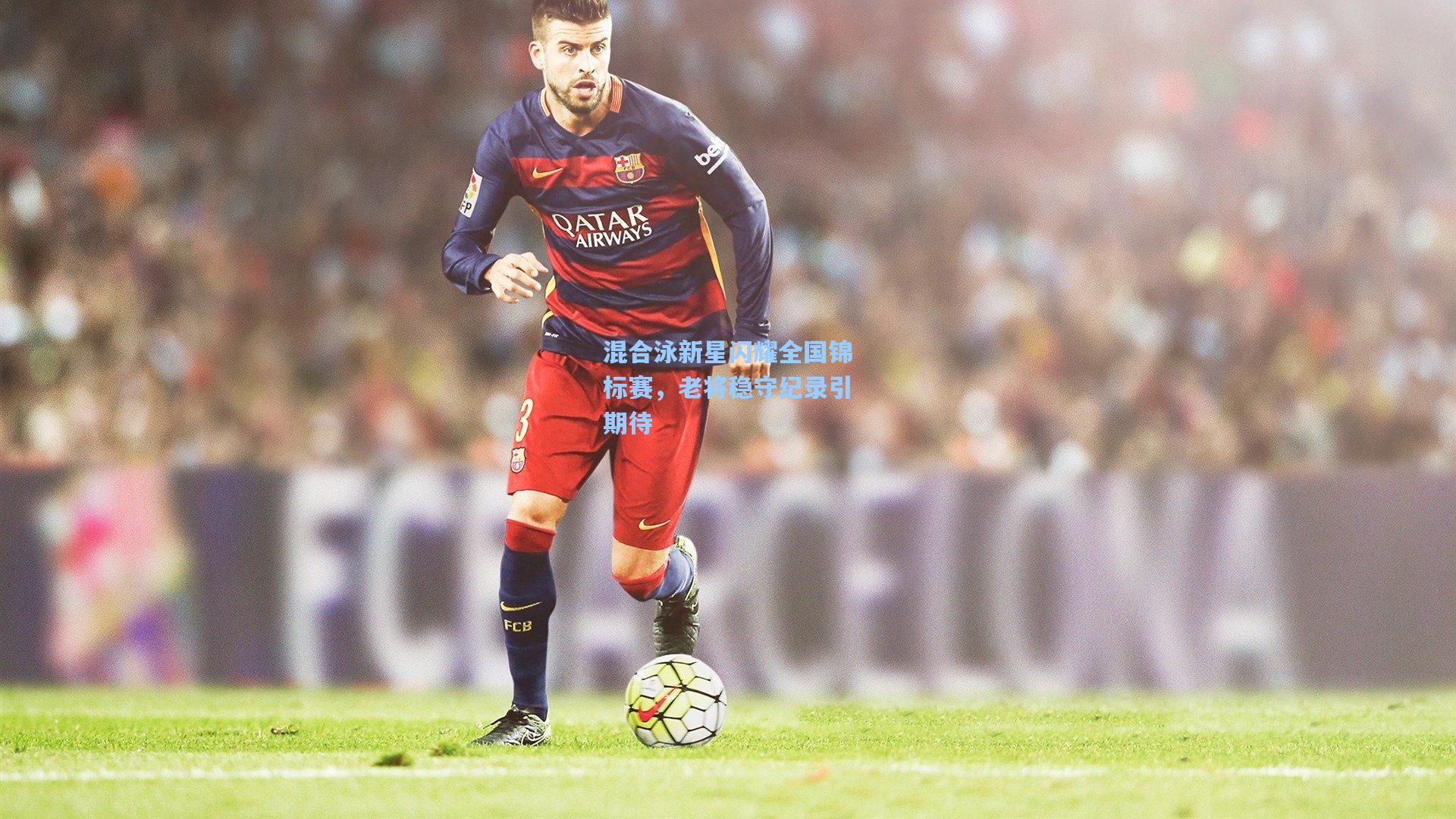 混合泳新星闪耀全国锦标赛，老将稳守纪录引期待