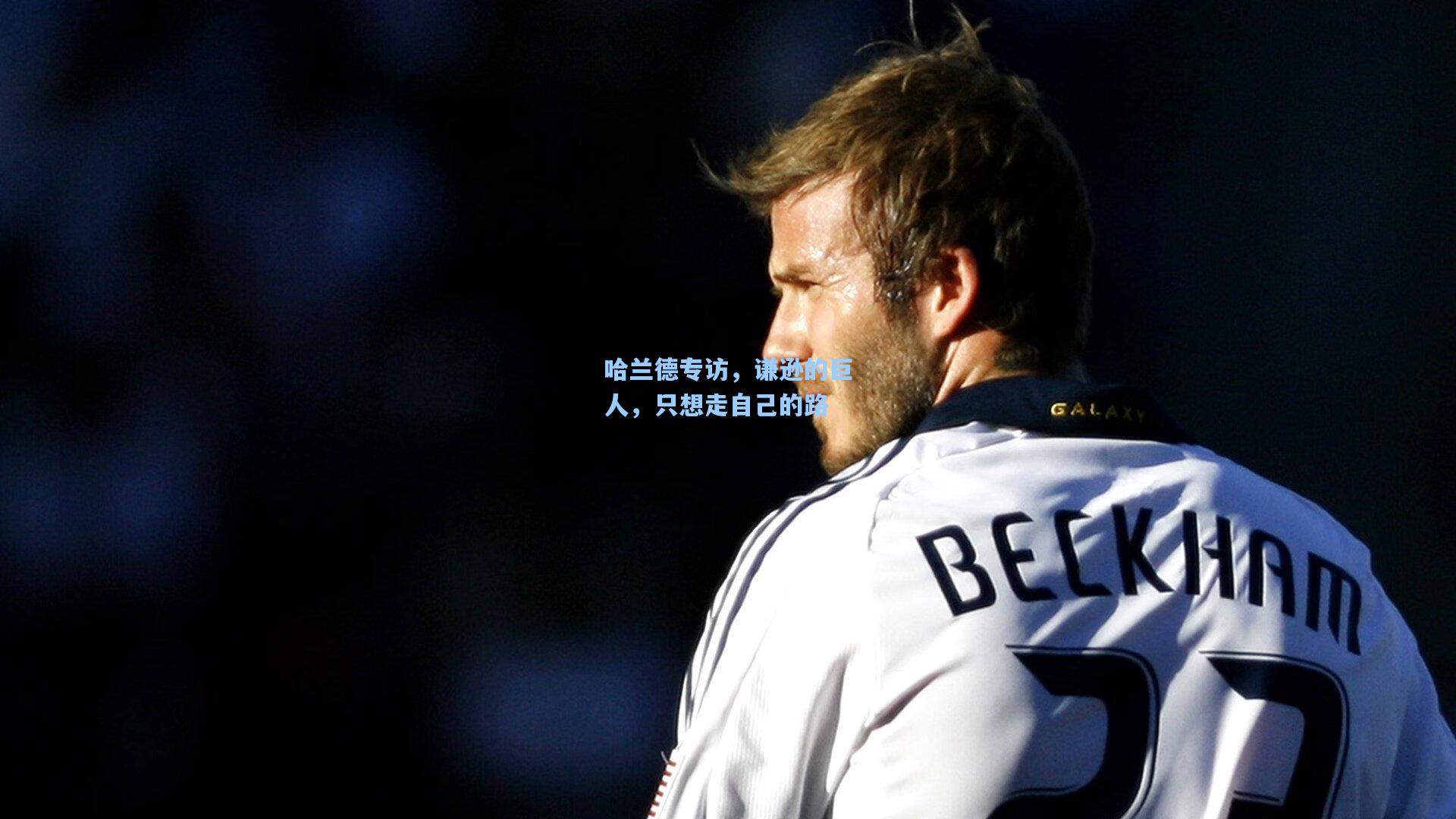 哈兰德专访，谦逊的巨人，只想走自己的路