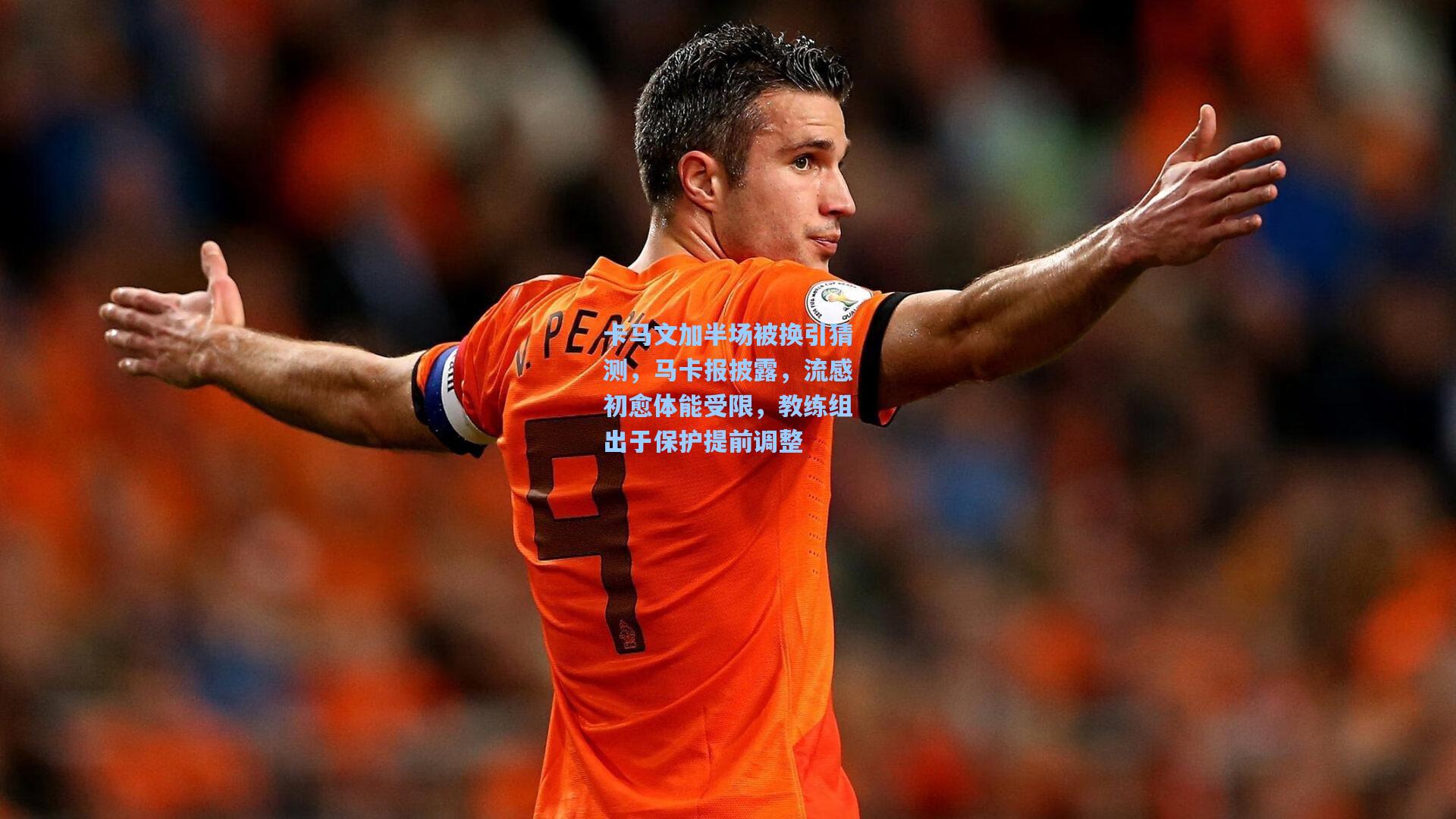 卡马文加半场被换引猜测,马卡报披露,流感初愈体能受限,教练组出于保护提前调整
