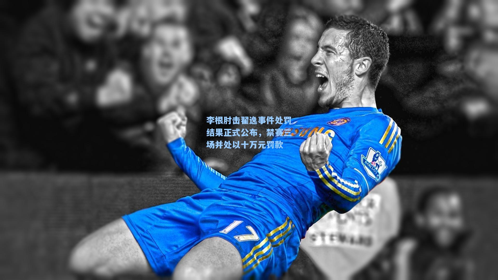 李根肘击翟逸事件处罚结果正式公布，禁赛三场并处以十万元罚款