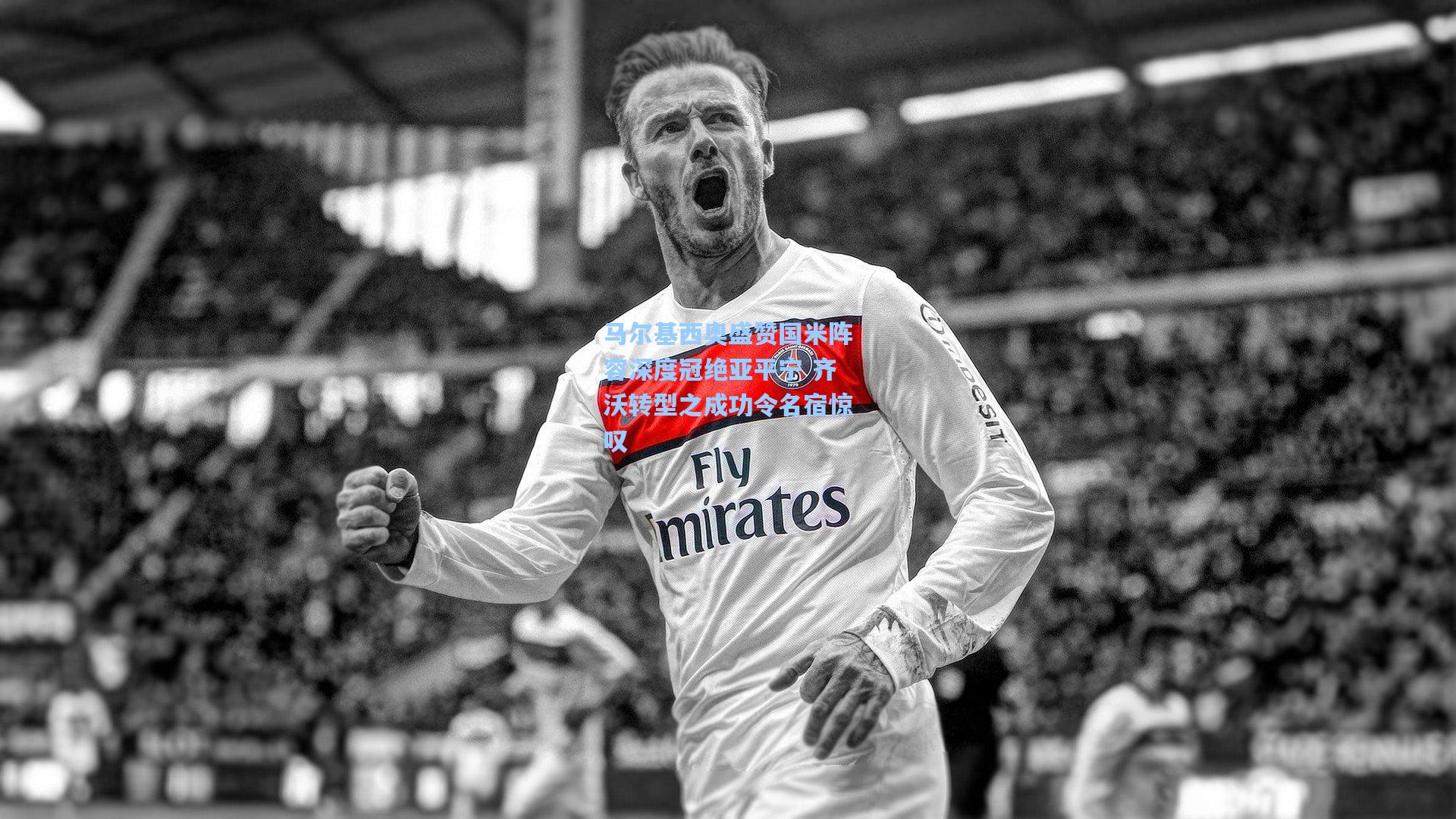 马尔基西奥盛赞国米阵容深度冠绝亚平宁 齐沃转型之成功令名宿惊叹