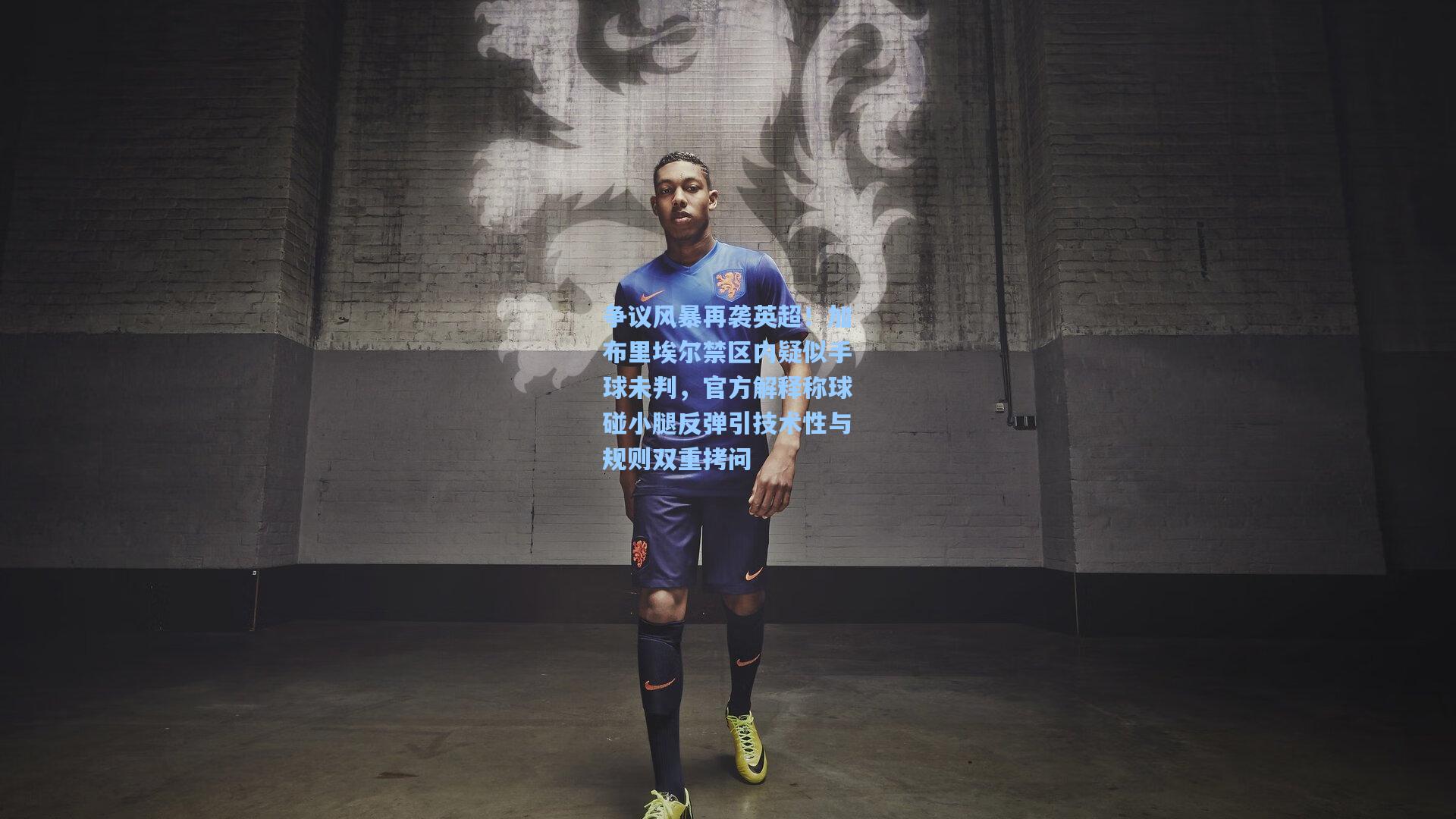 争议风暴再袭英超!加布里埃尔禁区内疑似手球未判,官方解释称球碰小腿反弹引技术性与规则双重拷问