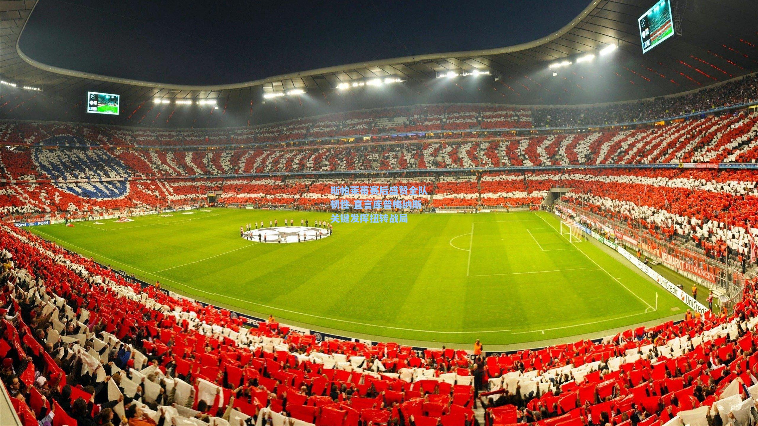 斯帕莱蒂赛后盛赞全队韧性 直言库普梅纳斯关键发挥扭转战局